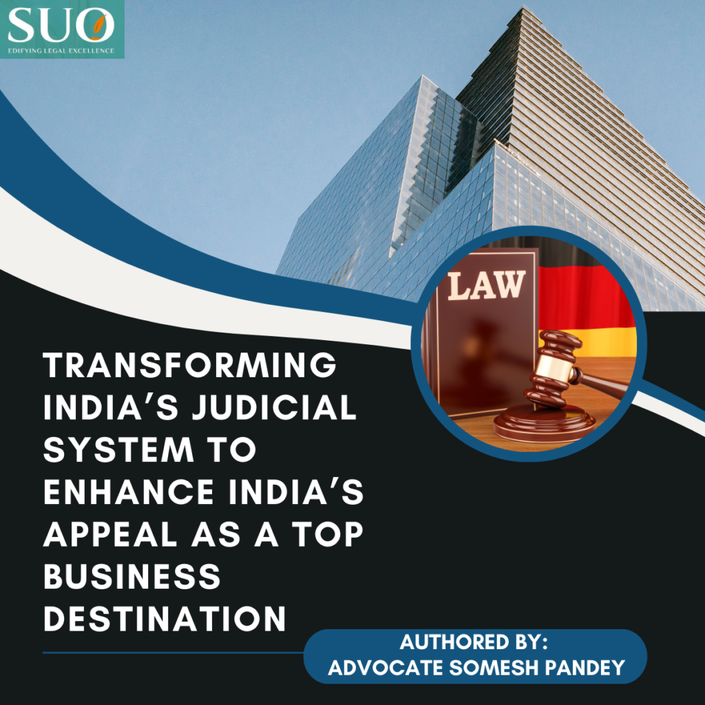 TRANSFORMING INDIA’S JUDICIAL SYSTEM TO ENHANCE INDIA’S APPEAL AS A TOP BUSINESS DESTINATION