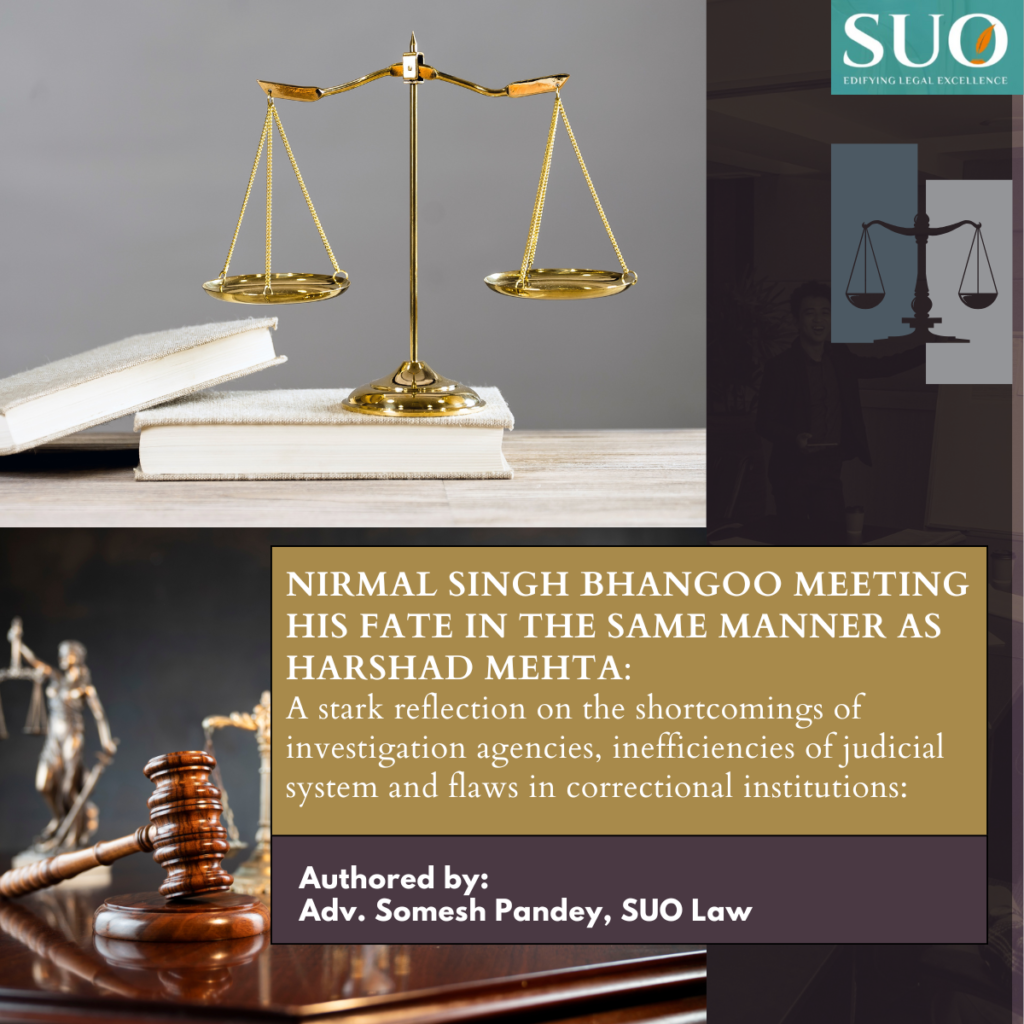 NIRMAL SINGH BHANGOO MEETING HIS FATE IN THE SAME MANNER AS HARSHAD MEHTA:                                                                                                    A stark reflection on the shortcomings of investigation agencies, inefficiencies of judicial system and flaws in correctional institutions: