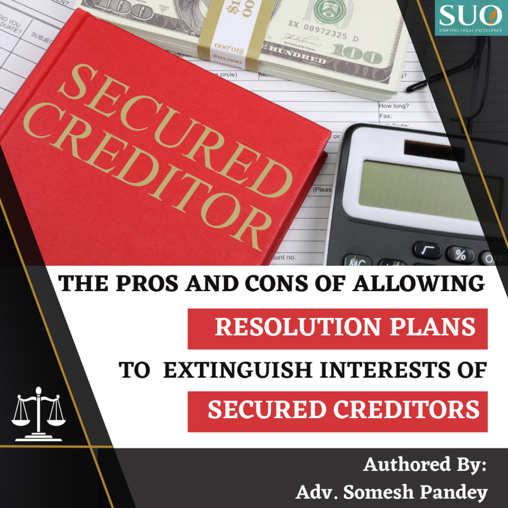 THE PROS AND CONS OF ALLOWING RESOLUTION PLANS TO EXTINGUISH INTERESTS OF SECURED CREDITORS